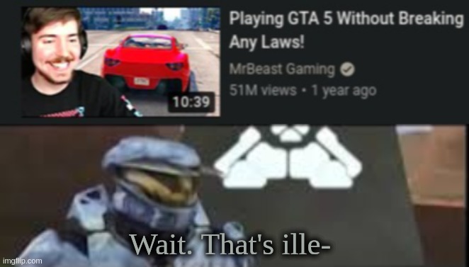 *master chief intensifies* |  Wait. That's ille- | image tagged in wait thats illegal,mr beast,funny | made w/ Imgflip meme maker