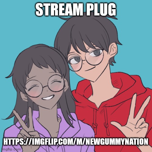 Jummy and Purple 3 | STREAM PLUG; HTTPS://IMGFLIP.COM/M/NEWGUMMYNATION | image tagged in jummy and purple 3 | made w/ Imgflip meme maker