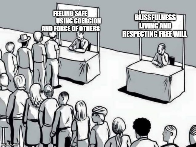 Comfortable Lies Unpleasant Truths | FEELING SAFE               USING COERCION AND FORCE OF OTHERS; BLISSFULNESS LIVING AND RESPECTING FREE WILL | image tagged in comfortable lies unpleasant truths | made w/ Imgflip meme maker