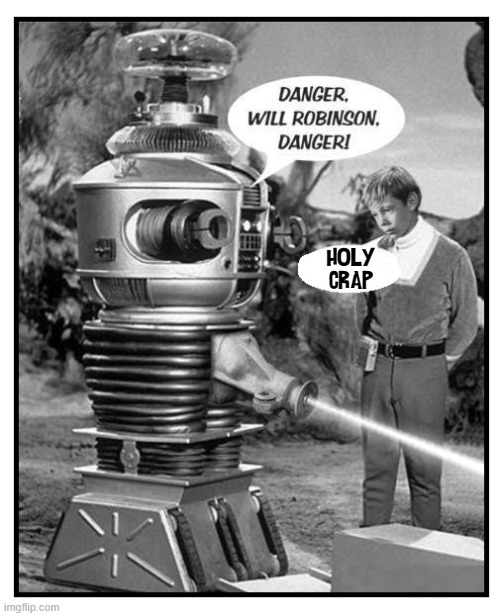 When Science Fiction Gets Real | HOLY
CRAP | image tagged in vince vance,lost in space,memes,danger will robinson,robots,lasers | made w/ Imgflip meme maker