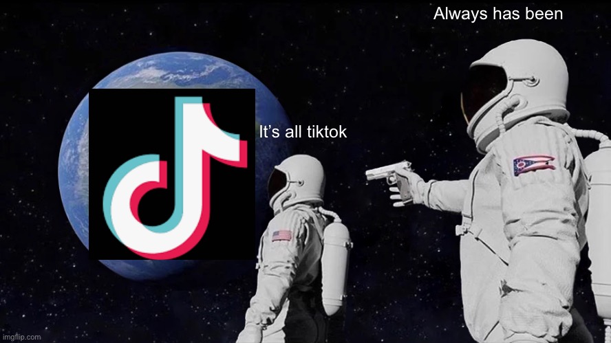 Always Has Been | Always has been; It’s all tiktok | image tagged in memes,always has been | made w/ Imgflip meme maker