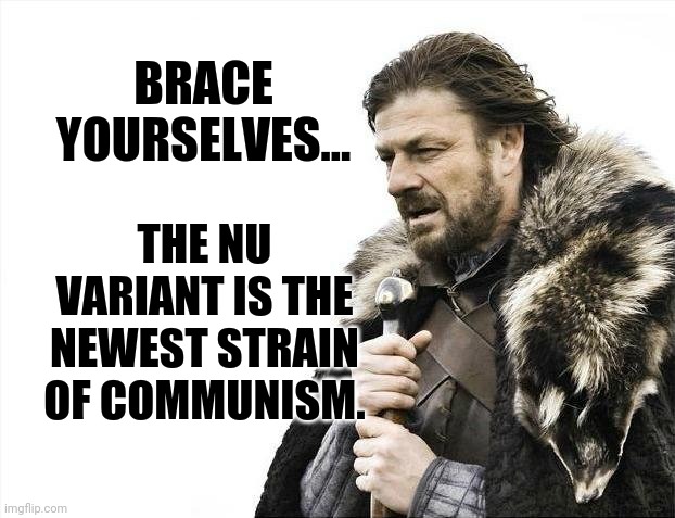 Going to the next level. | BRACE YOURSELVES... THE NU VARIANT IS THE NEWEST STRAIN OF COMMUNISM. | image tagged in memes,brace yourselves x is coming | made w/ Imgflip meme maker