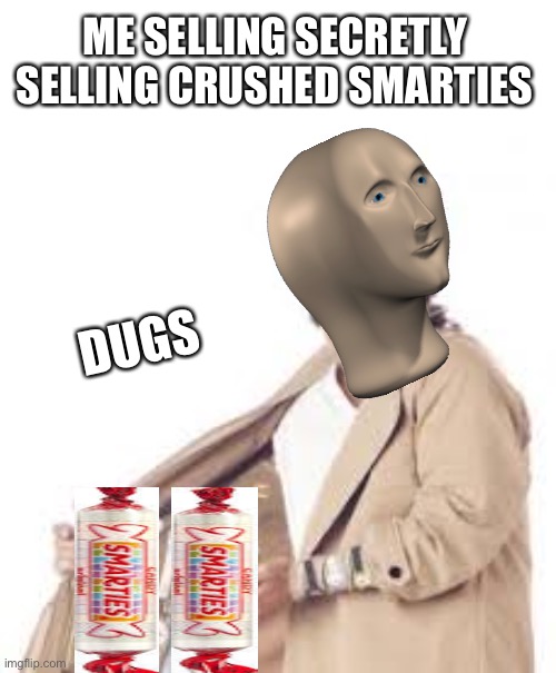 Make you smarter | ME SELLING SECRETLY SELLING CRUSHED SMARTIES; DUGS | image tagged in memes,good,your mom | made w/ Imgflip meme maker