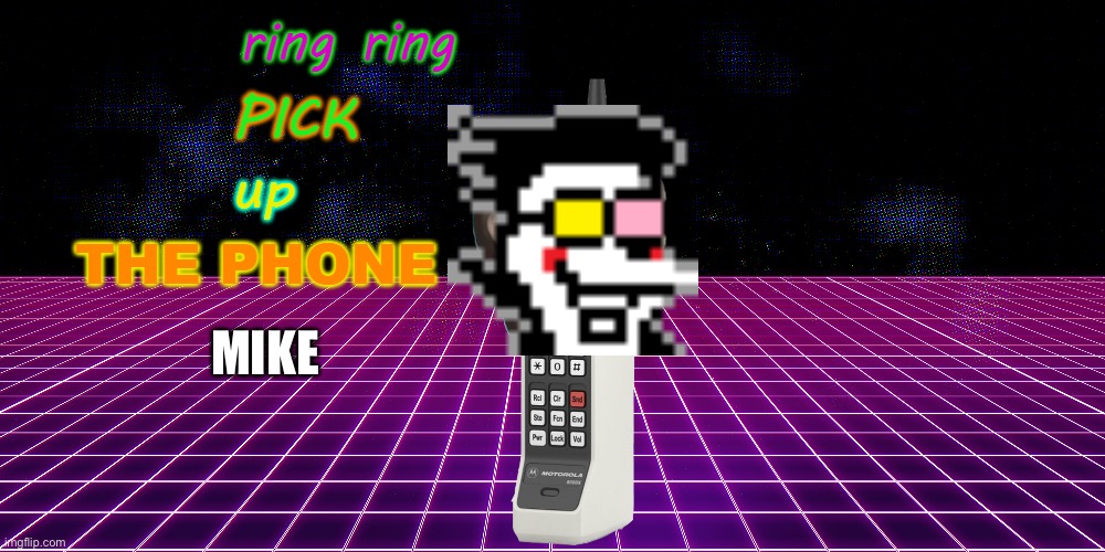 ANSWER THE PHONE MIKE | MIKE | image tagged in ring ring pick up the phone,deltarune,chapter 2 | made w/ Imgflip meme maker