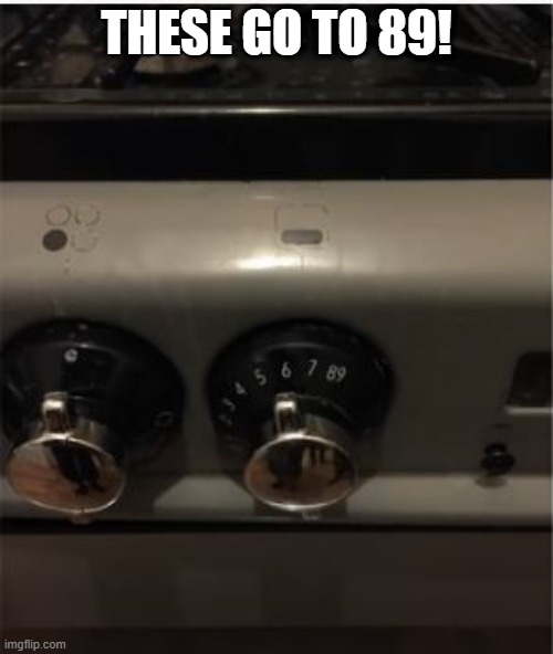 This is Oven | THESE GO TO 89! | image tagged in you had one job | made w/ Imgflip meme maker