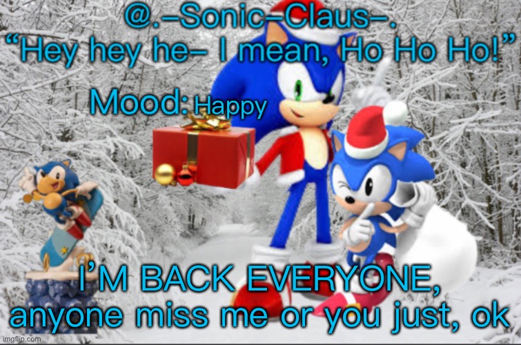 .-Sonic-Claus-.’s announcement template V1 | Happy; I’M BACK EVERYONE, anyone miss me or you just, ok | image tagged in -sonic-claus- s announcement template v1 | made w/ Imgflip meme maker