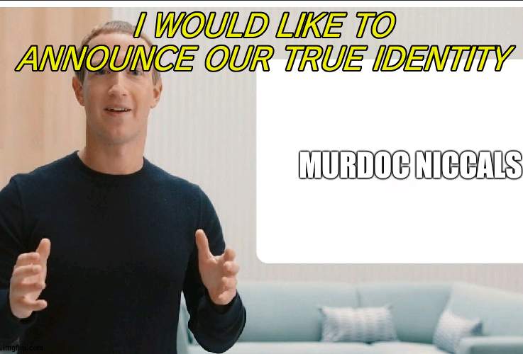 Zuckerberg meta blank | I WOULD LIKE TO ANNOUNCE OUR TRUE IDENTITY; MURDOC NICCALS | image tagged in zuckerberg meta blank | made w/ Imgflip meme maker