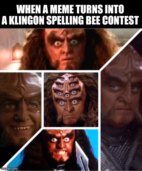 WHEN A MEME TURNS INTO A KLINGON SPELLING BEE CONTEST | image tagged in gowron | made w/ Imgflip meme maker