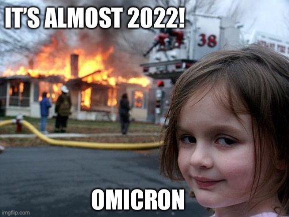 Stay safe! | IT’S ALMOST 2022! OMICRON | image tagged in memes,disaster girl,covid-19,vaccination | made w/ Imgflip meme maker