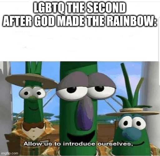 Allow us to introduce ourselves | LGBTQ THE SECOND AFTER GOD MADE THE RAINBOW: | image tagged in allow us to introduce ourselves | made w/ Imgflip meme maker