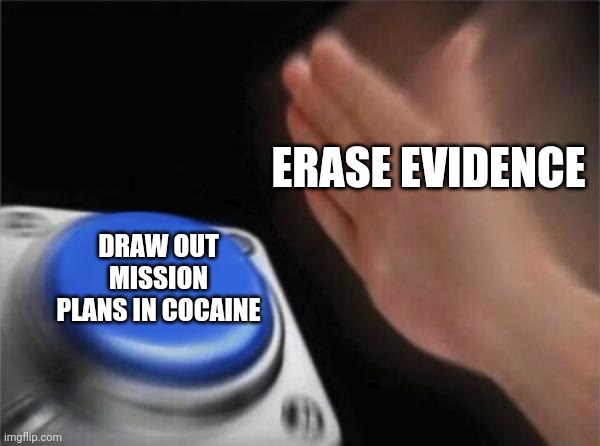 South park Christmas snow | ERASE EVIDENCE; DRAW OUT MISSION PLANS IN COCAINE | image tagged in memes,blank nut button,m | made w/ Imgflip meme maker