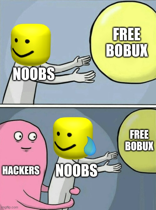 Noobs be like | FREE BOBUX; NOOBS; FREE BOBUX; HACKERS; NOOBS | image tagged in memes,running away balloon,roblox,roblox noob | made w/ Imgflip meme maker