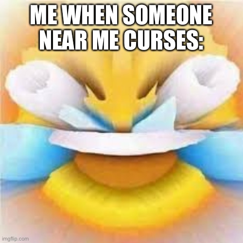 Truth | ME WHEN SOMEONE NEAR ME CURSES: | image tagged in laughing crying emoji with open eyes | made w/ Imgflip meme maker