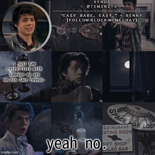 venus's benny temp | i just saw retro flirt with someone my age on his face reveal-; yeah no. | image tagged in venus's benny temp | made w/ Imgflip meme maker