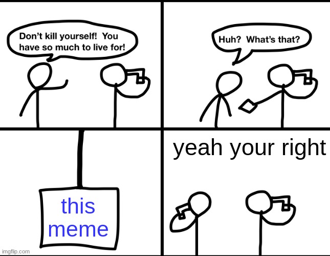 Convinced suicide comic | yeah your right this meme | image tagged in convinced suicide comic | made w/ Imgflip meme maker