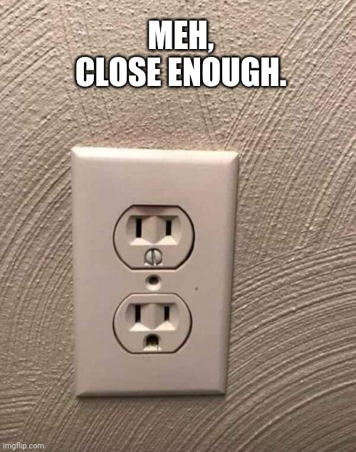 Wrong hole | MEH, CLOSE ENOUGH. | image tagged in electrical,fail,you had one job | made w/ Imgflip meme maker