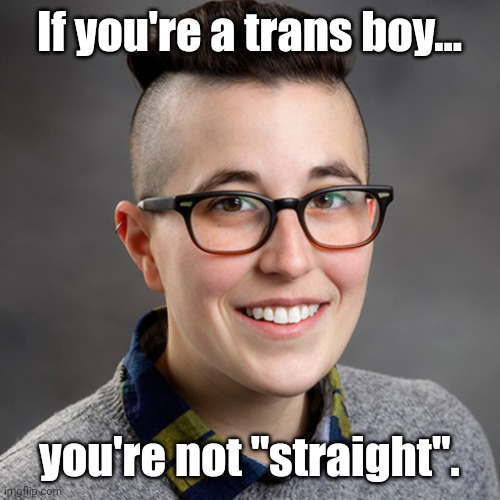 Dr. Allyn Walker - Minor-Attracted-Pedophile | If you're a trans boy... you're not "straight". | image tagged in dr allyn walker - minor-attracted-pedophile | made w/ Imgflip meme maker