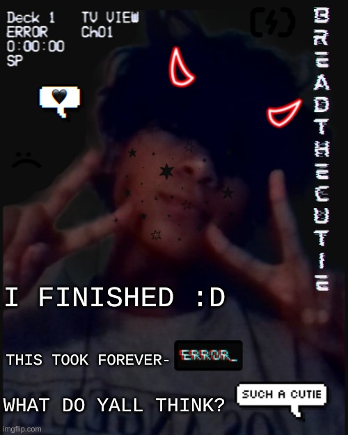 Mwhahaha | I FINISHED :D; THIS TOOK FOREVER-; WHAT DO YALL THINK? | image tagged in bread's face temp | made w/ Imgflip meme maker