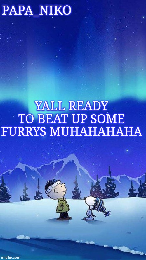 Papa_niko template | YALL READY TO BEAT UP SOME FURRYS MUHAHAHAHA | image tagged in papa_niko template | made w/ Imgflip meme maker