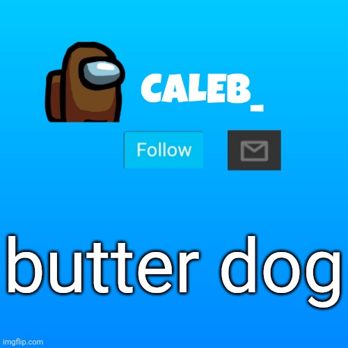 Caleb_ Announcement | butter dog | image tagged in caleb_ announcement | made w/ Imgflip meme maker