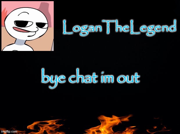 Logan Template | bye chat im out | image tagged in logan template | made w/ Imgflip meme maker