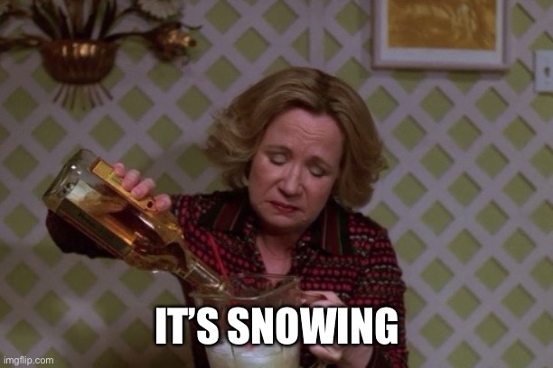 Kitty drinking it’s snowing | IT’S SNOWING | image tagged in kitty drinkgin that 70s show | made w/ Imgflip meme maker