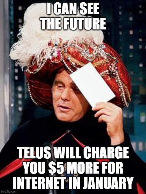 psychic | I CAN SEE THE FUTURE; TELUS WILL CHARGE YOU $5 MORE FOR INTERNET IN JANUARY | image tagged in psychic | made w/ Imgflip meme maker