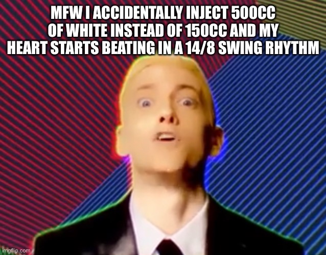 SOMETHIN’S wrong I can feel it | MFW I ACCIDENTALLY INJECT 500CC OF WHITE INSTEAD OF 150CC AND MY HEART STARTS BEATING IN A 14/8 SWING RHYTHM | image tagged in eminem,rap god - something's wrong,white,cocaine,counterculture,drugs | made w/ Imgflip meme maker