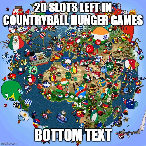 Countryballs | 20 SLOTS LEFT IN COUNTRYBALL HUNGER GAMES; BOTTOM TEXT | image tagged in countryballs | made w/ Imgflip meme maker