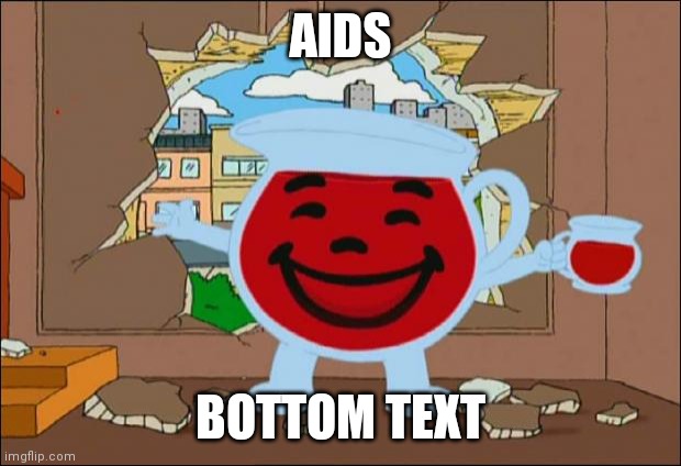 Koolaid Man | AIDS; BOTTOM TEXT | image tagged in koolaid man | made w/ Imgflip meme maker