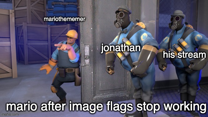 mariothememer; his stream; jonathan; mario after image flags stop working | image tagged in tf2 goons | made w/ Imgflip meme maker