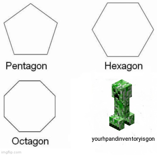 awww man | yourhpandinventoryisgon | image tagged in memes,pentagon hexagon octagon,yourhpandinventoryisgon,creeper,shapes | made w/ Imgflip meme maker