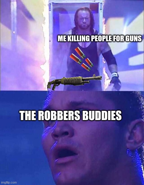 Randy Orton, Undertaker | ME KILLING PEOPLE FOR GUNS; THE ROBBERS BUDDIES | image tagged in randy orton undertaker | made w/ Imgflip meme maker