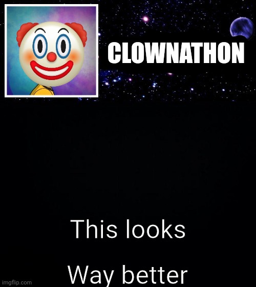 Should I make it a template | CLOWNATHON; This looks; Way better | image tagged in jonathan vs the world template | made w/ Imgflip meme maker