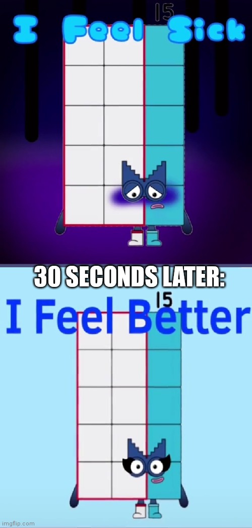 If her sick was fast: | 30 SECONDS LATER: | image tagged in sick,numberblocks | made w/ Imgflip meme maker