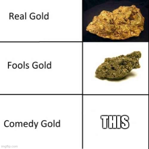 Comedy Gold | THIS | image tagged in comedy gold | made w/ Imgflip meme maker