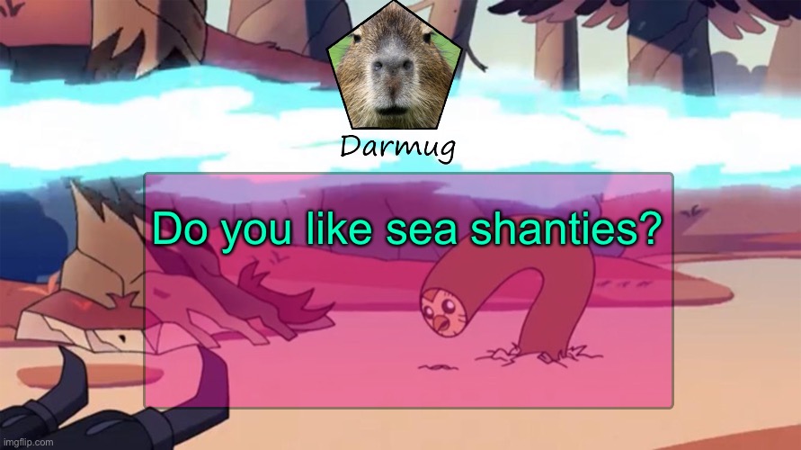 Darmug's announcement template | Do you like sea shanties? | image tagged in darmug's announcement template | made w/ Imgflip meme maker