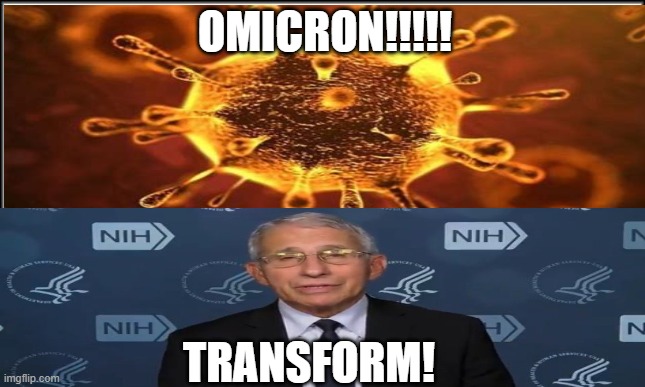 Triple changers | OMICRON!!!!! TRANSFORM! | image tagged in fauci | made w/ Imgflip meme maker