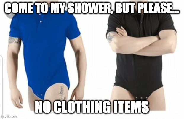 Ugly Onsie | COME TO MY SHOWER, BUT PLEASE... NO CLOTHING ITEMS | image tagged in men s onsie | made w/ Imgflip meme maker