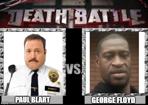 Paul Blart vs George Floyd | PAUL BLART; GEORGE FLOYD | image tagged in death battle | made w/ Imgflip meme maker