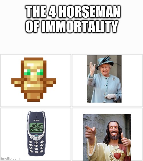 The 4 horseman of immortality | THE 4 HORSEMAN OF IMMORTALITY | image tagged in 4 horsemen,immortal,meme | made w/ Imgflip meme maker