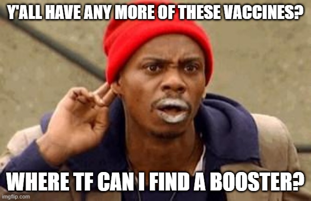 Crack Guy | Y'ALL HAVE ANY MORE OF THESE VACCINES? WHERE TF CAN I FIND A BOOSTER? | image tagged in crack guy | made w/ Imgflip meme maker