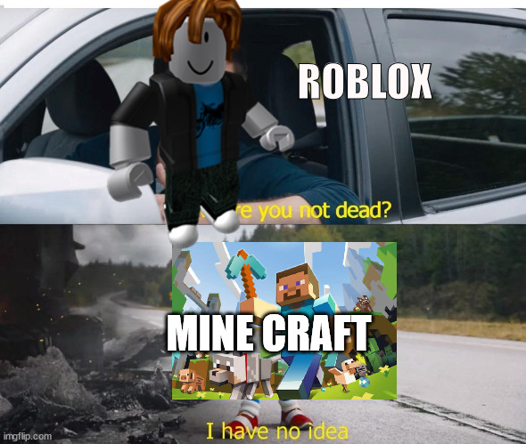 is minecraft ded yet no? ok | ROBLOX; MINE CRAFT | image tagged in minecraft,roblox meme,roblox,minecraft memes | made w/ Imgflip meme maker