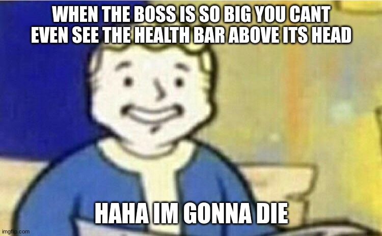 WHEN THE BOSS IS SO BIG YOU CANT EVEN SEE THE HEALTH BAR ABOVE ITS HEAD; HAHA IM GONNA DIE | image tagged in memes,gaming,health bar,boss,im gonna die,die | made w/ Imgflip meme maker