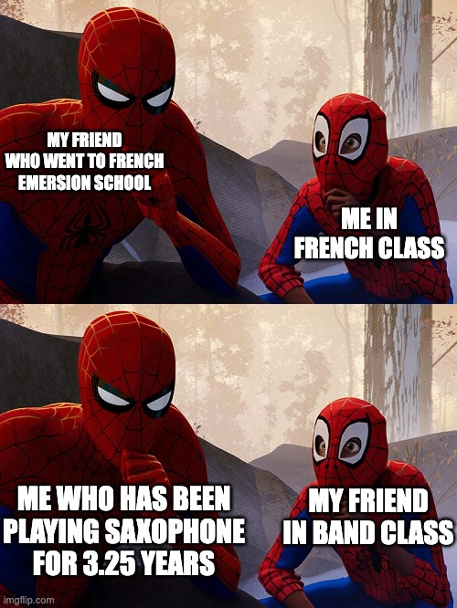 We all have our strengths and weaknesses ?? | MY FRIEND WHO WENT TO FRENCH EMERSION SCHOOL; ME IN FRENCH CLASS; ME WHO HAS BEEN PLAYING SAXOPHONE FOR 3.25 YEARS; MY FRIEND IN BAND CLASS | image tagged in learning from spiderman | made w/ Imgflip meme maker
