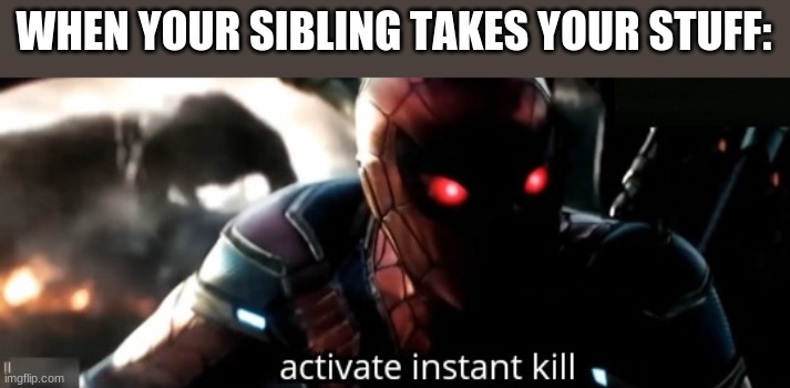 time to kill | WHEN YOUR SIBLING TAKES YOUR STUFF: | image tagged in activate instant kill,spiderman | made w/ Imgflip meme maker