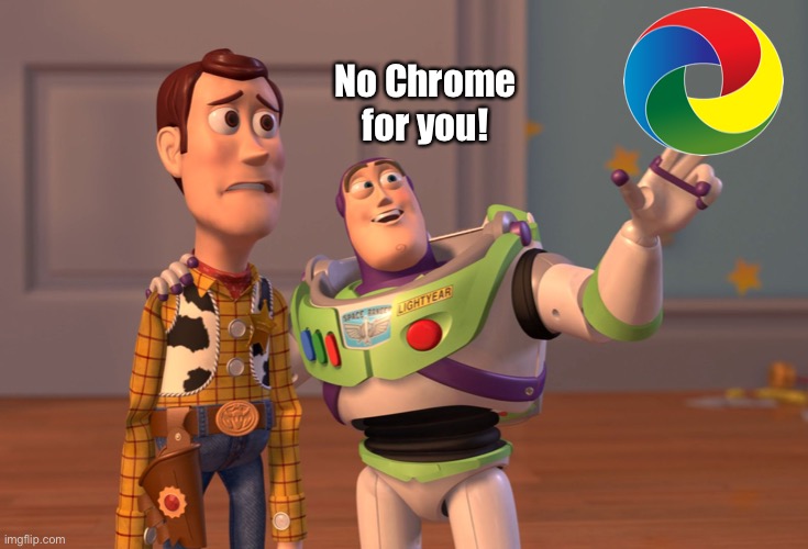 X, X Everywhere Meme | No Chrome for you! | image tagged in memes,x x everywhere | made w/ Imgflip meme maker