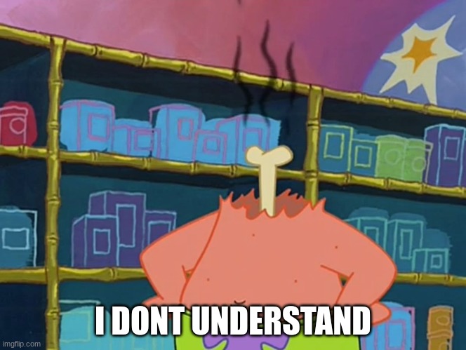 Patrick, I dont Understand | I DONT UNDERSTAND | image tagged in patrick i dont understand | made w/ Imgflip meme maker