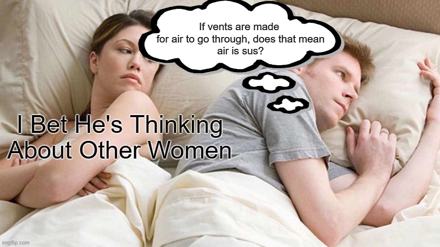 Air is SUS | If vents are made 
for air to go through, does that mean
air is sus? I Bet He's Thinking About Other Women | image tagged in memes,i bet he's thinking about other women,sus,among us | made w/ Imgflip meme maker