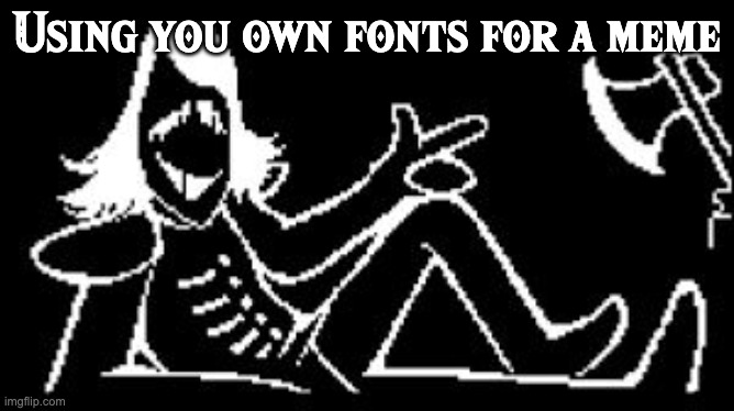 Rouxls Kaard | Using you own fonts for a meme | image tagged in rouxls kaard | made w/ Imgflip meme maker